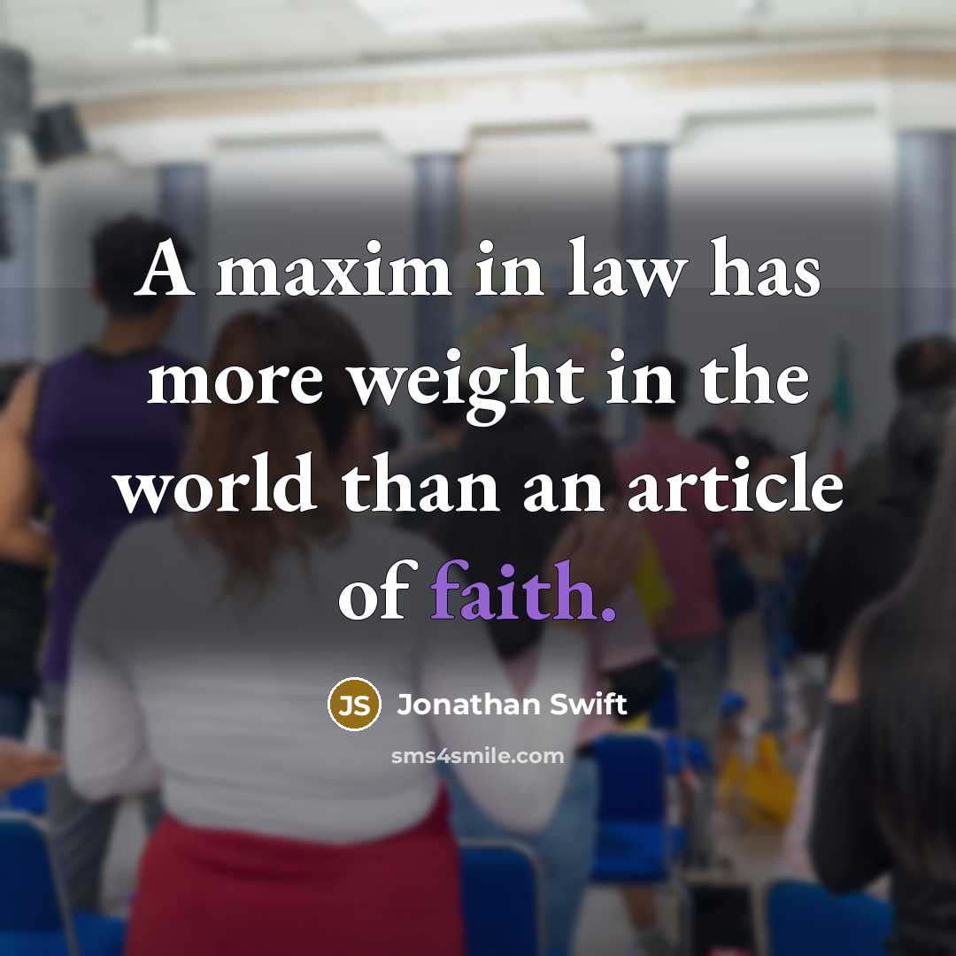“A maxim in law has more weight in the world than an article of faith.” quote by Jonathan Swift