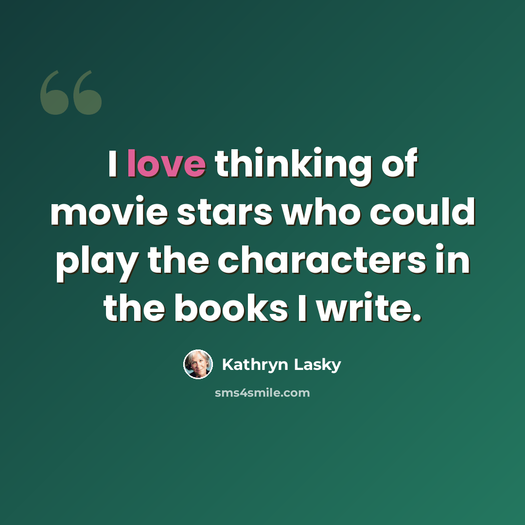 “I love thinking of movie stars who could play the characters in the books I write.” quote by Kathryn Lasky