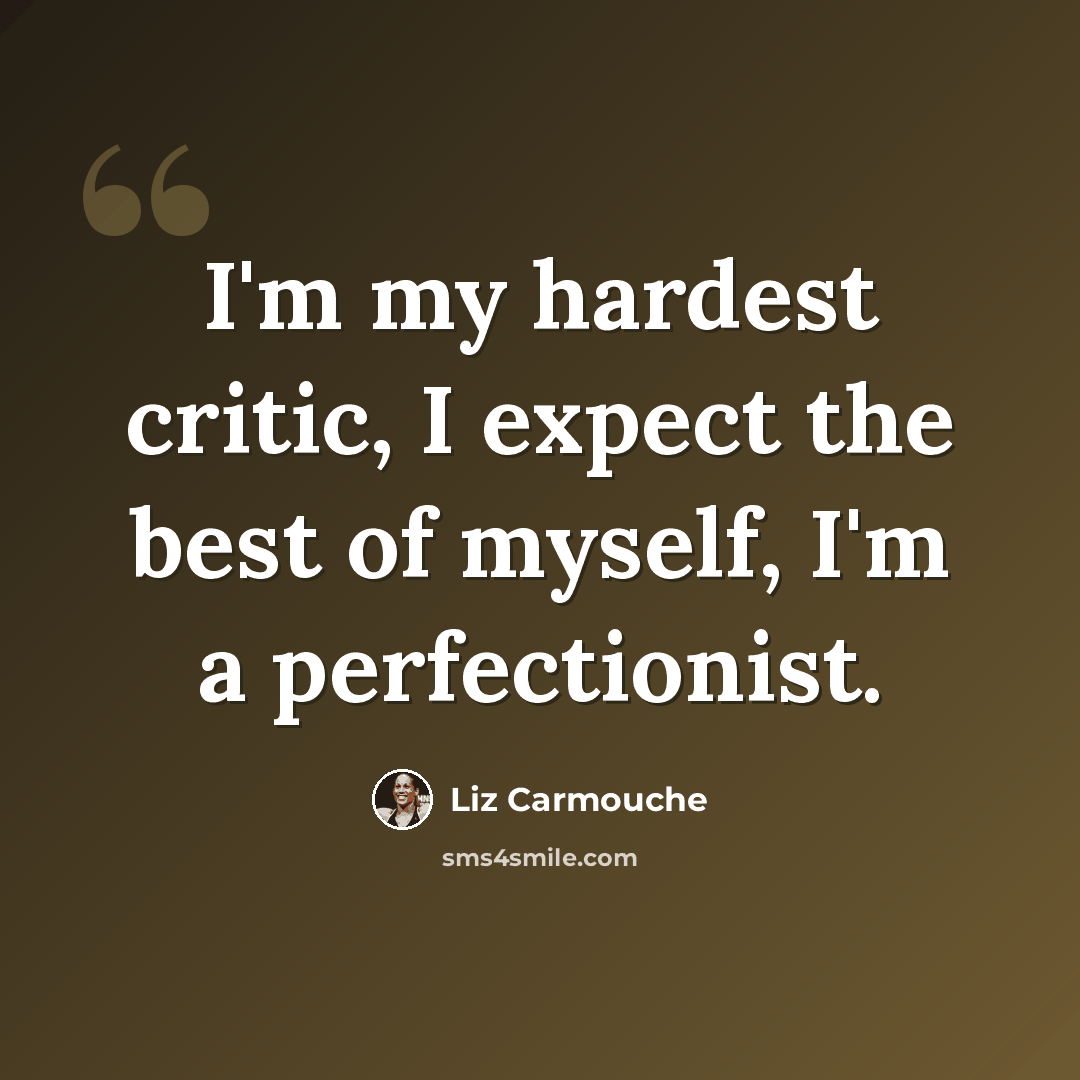“I'm my hardest critic, I expect the best of myself, I'm a perfectionist.” quote by Liz Carmouche