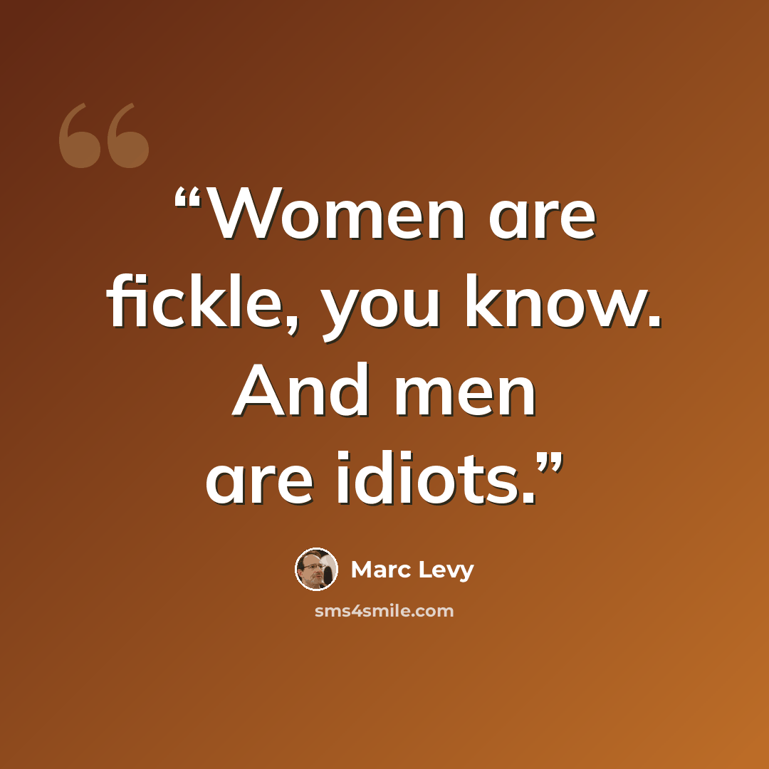 “Women are fickle, you know. And men are idiots.” quote by Marc Levy