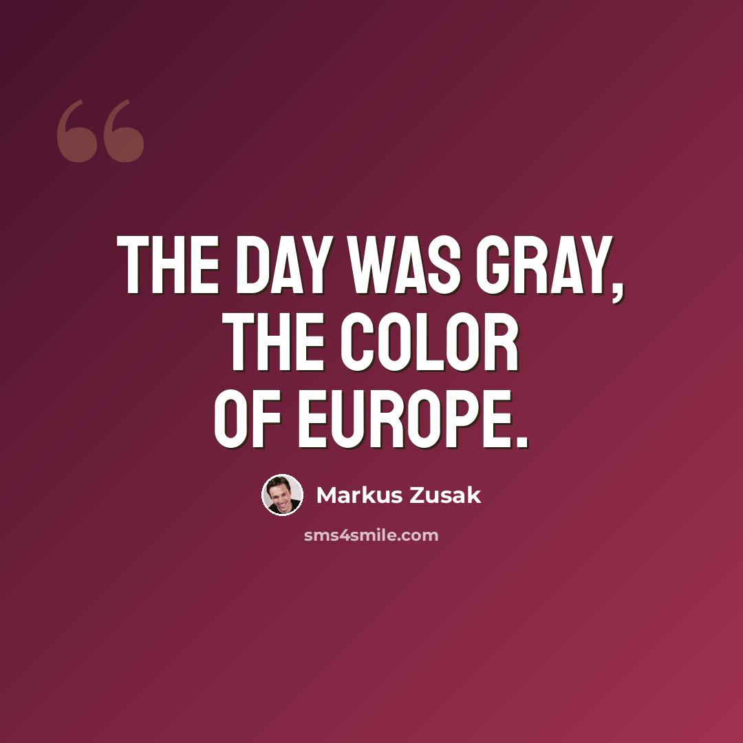 “The day was gray, the color of Europe.” quote by Markus Zusak