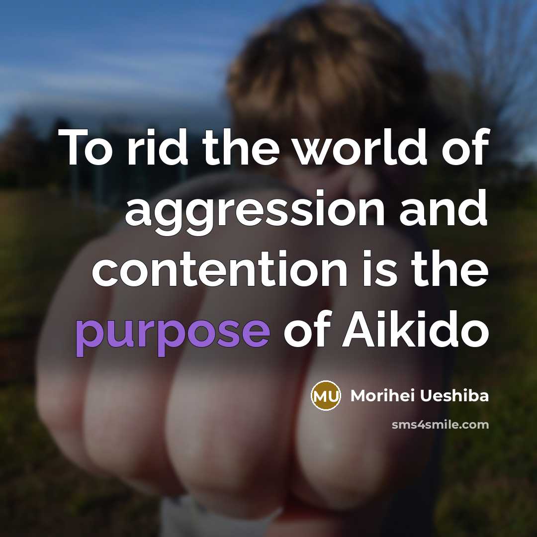 “To rid the world of aggression and contention is the purpose of Aikido” quote by Morihei Ueshiba