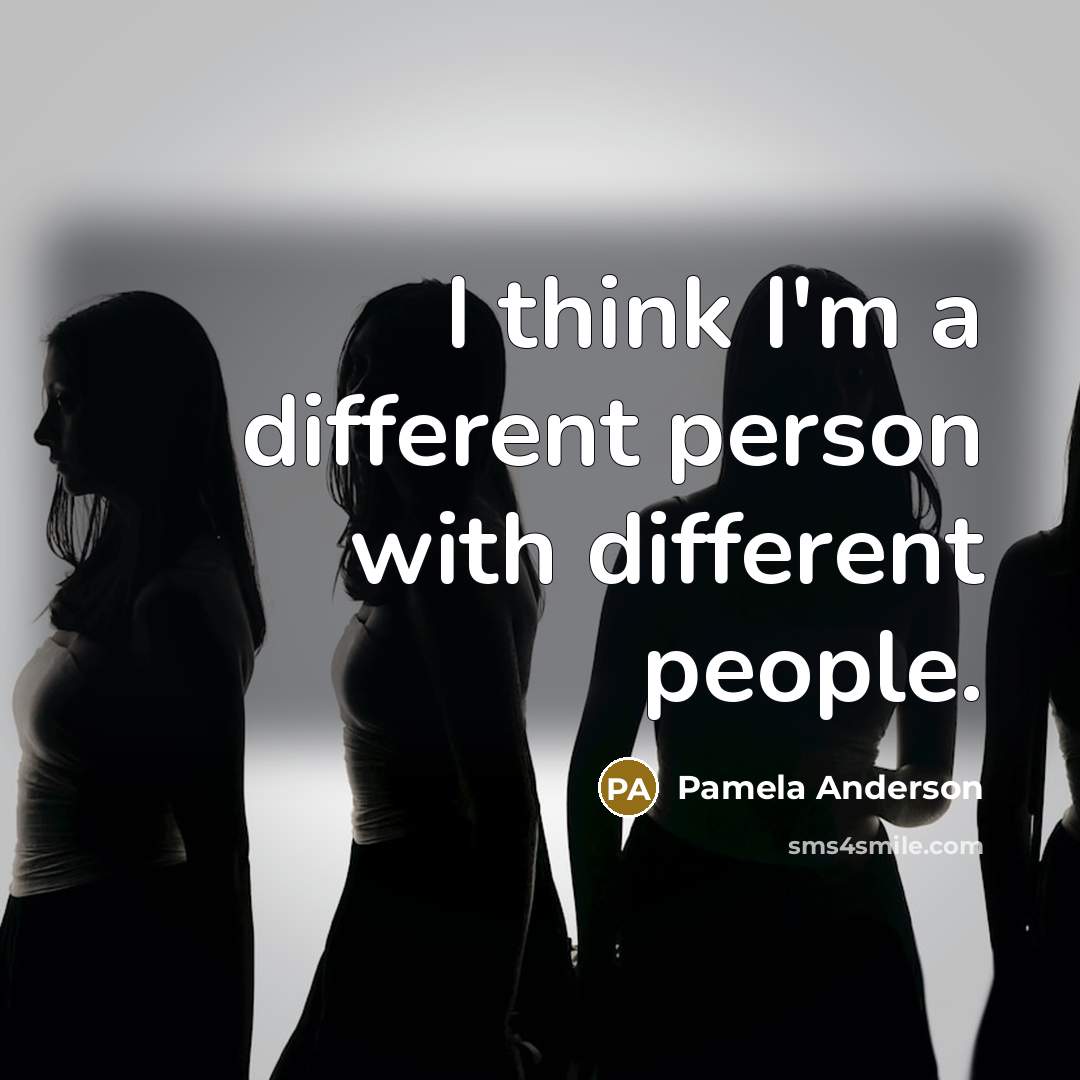 “I think I'm a different person with different people.” quote by Pamela Anderson