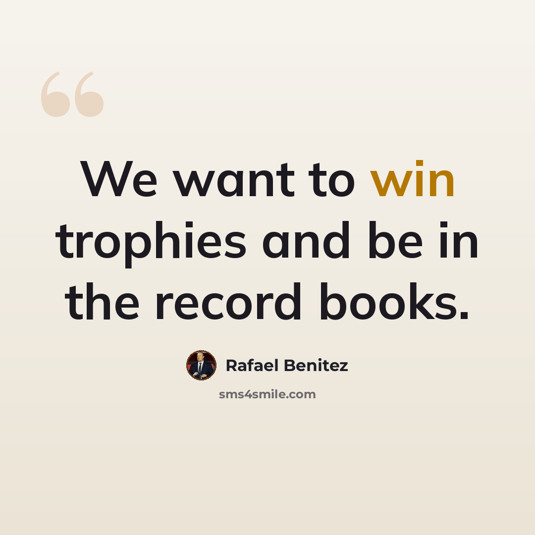 “We want to win trophies and be in the record books.” quote by Rafael Benitez