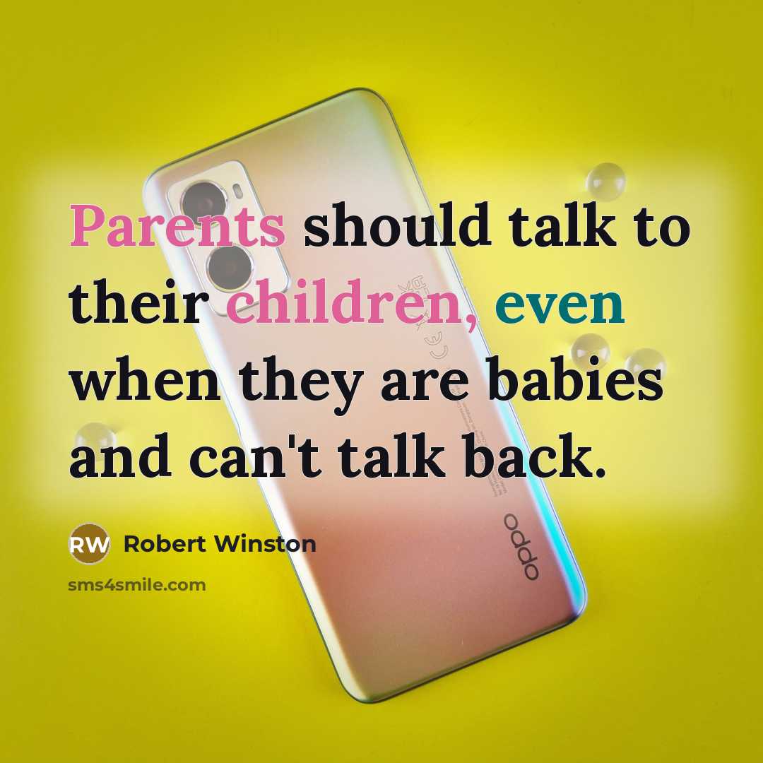 “Parents should talk to their children, even when they are babies and can't talk back.” quote by Robert Winston