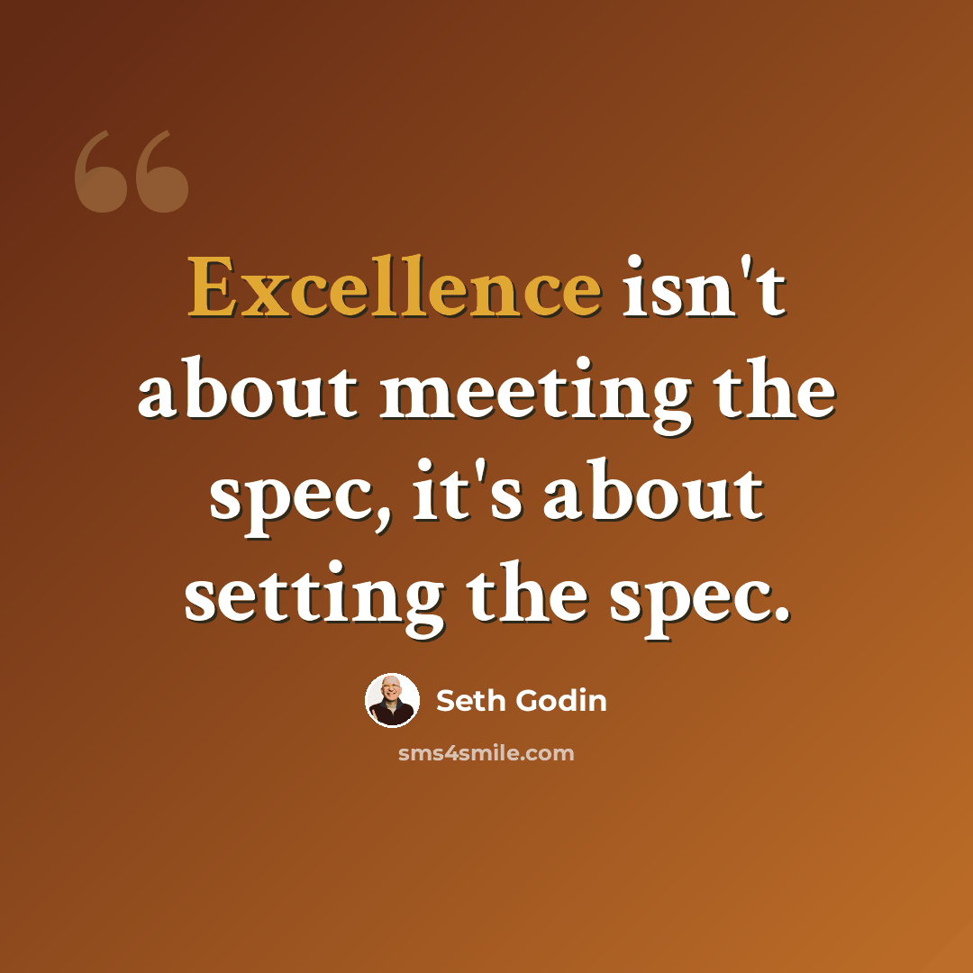 “Excellence isn't about meeting the spec, it's about setting the spec.” quote by Seth Godin