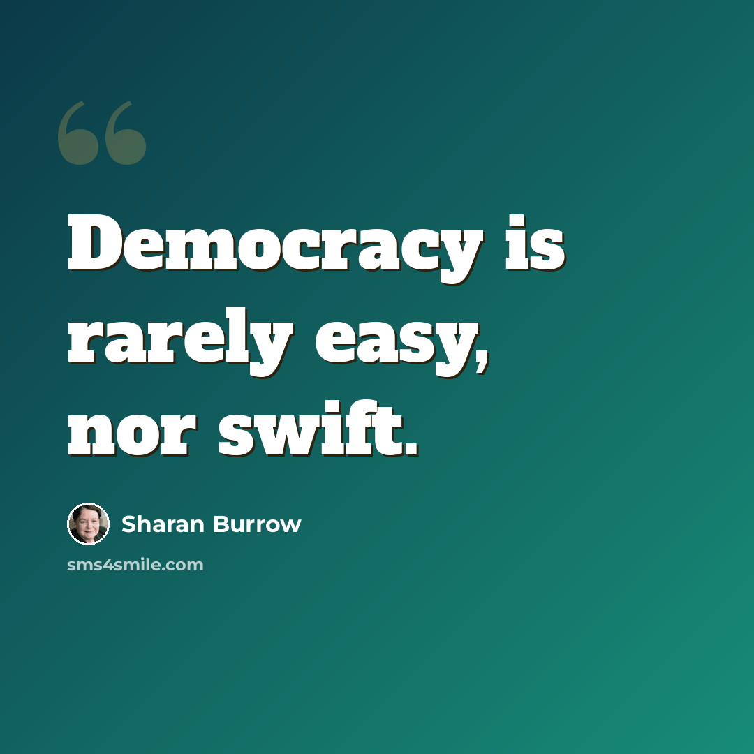 “Democracy is rarely easy, nor swift.” quote by Sharan Burrow