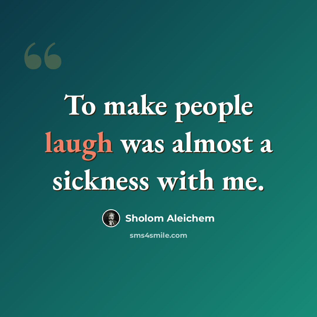 “To make people laugh was almost a sickness with me.” quote by Sholom Aleichem