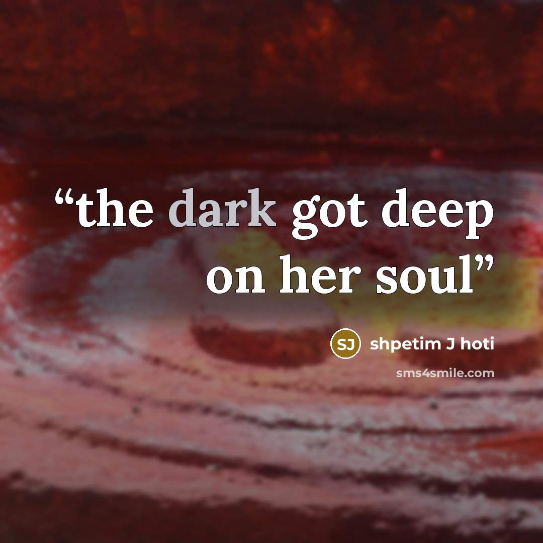 “the dark got deep on her soul” quote by shpetim J hoti