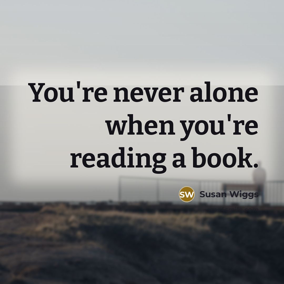 “You're never alone when you're reading a book.” quote by Susan Wiggs