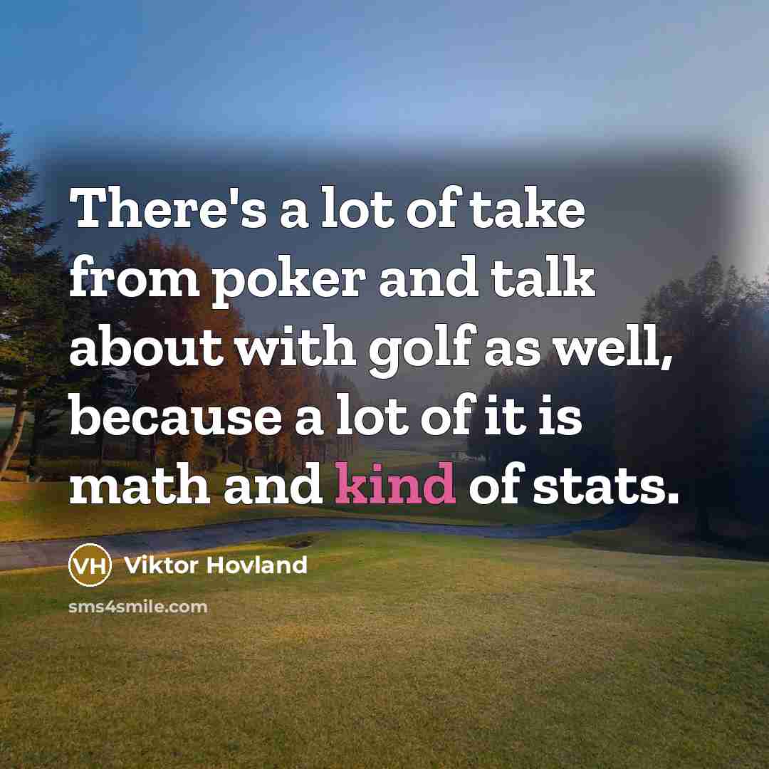 “There's a lot of take from poker and talk about with golf as well, because a lot of it is math and kind of stats.” quote by Viktor Hovland