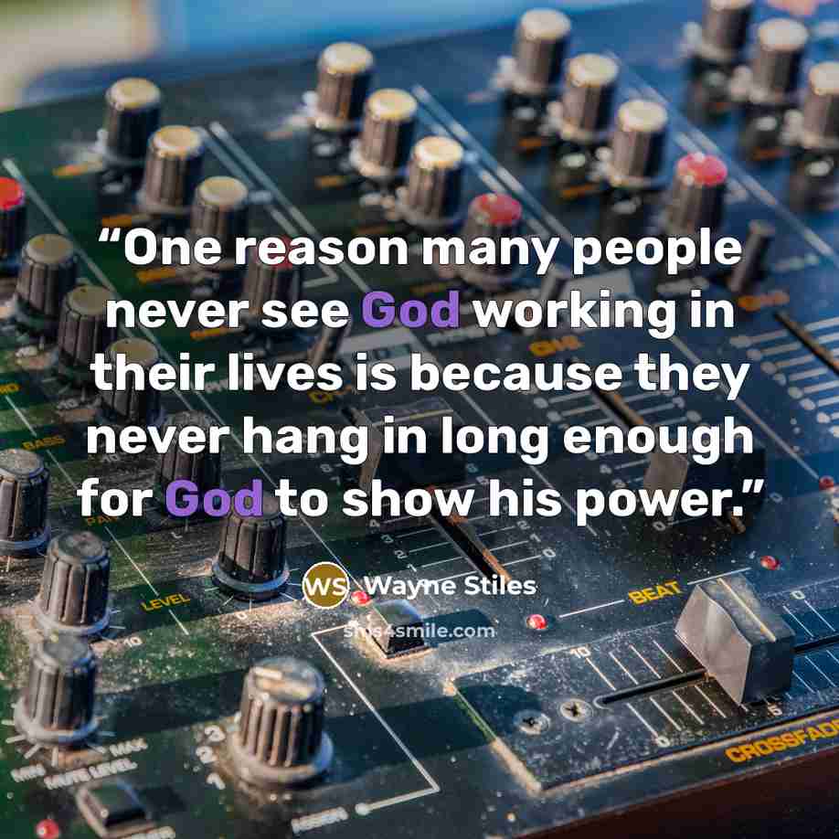 “One reason many people never see God working in their lives is because they never hang in long enough for God to show his power.” quote by Wayne Stiles