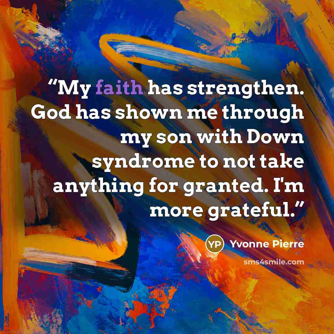 “My faith has strengthen. God has shown me through my son with Down syndrome to not take anything for granted. I'm more grateful.” quote by Yvonne Pierre