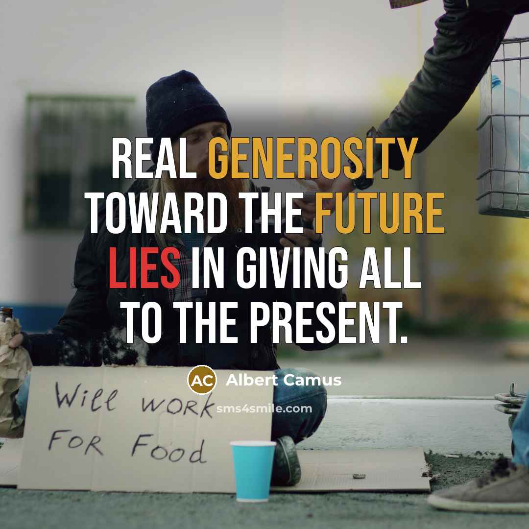 “Real generosity toward the future lies in giving all to the present.” quote by Albert Camus