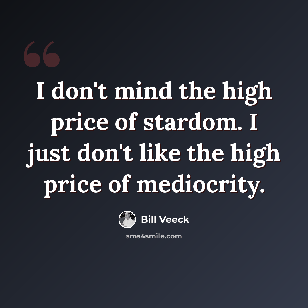 “I don't mind the high price of stardom. I just don't like the high price of mediocrity.” quote by Bill Veeck