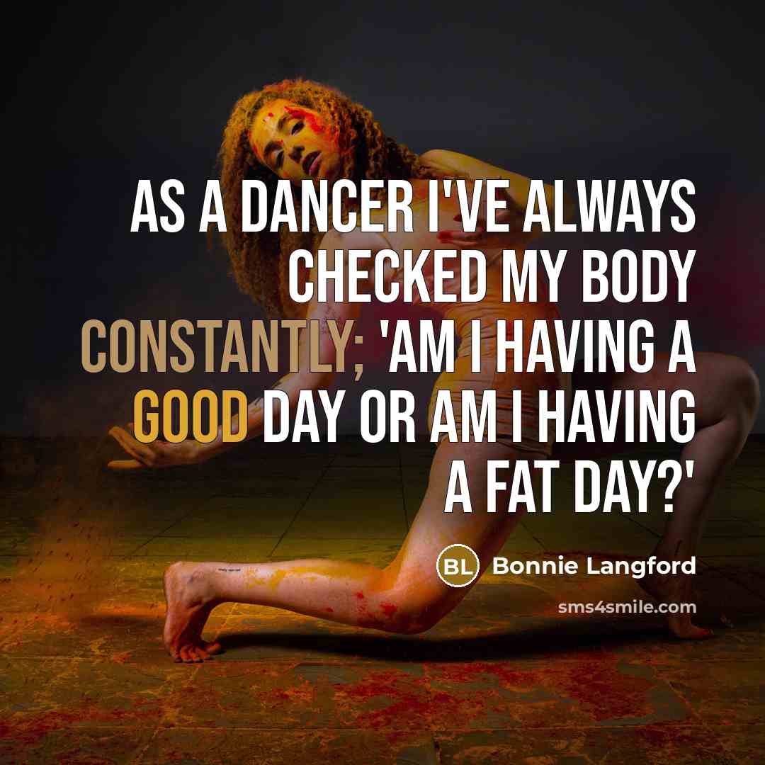 “As a dancer I've always checked my body constantly; 'Am I having a good day or am I having a fat day?'” quote by Bonnie Langford