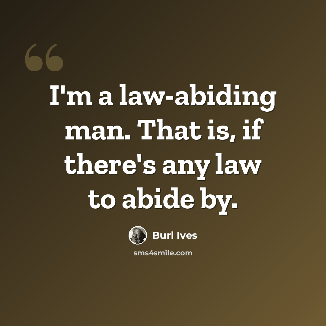 “I'm a law-abiding man. That is, if there's any law to abide by.” quote by Burl Ives