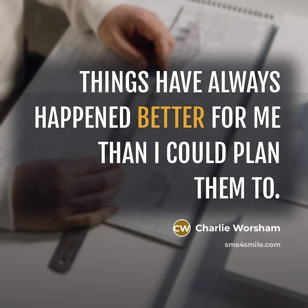 “Things have always happened better for me than I could plan them to.” quote by Charlie Worsham