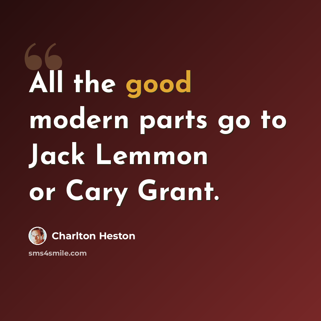 “All the good modern parts go to Jack Lemmon or Cary Grant.” quote by Charlton Heston