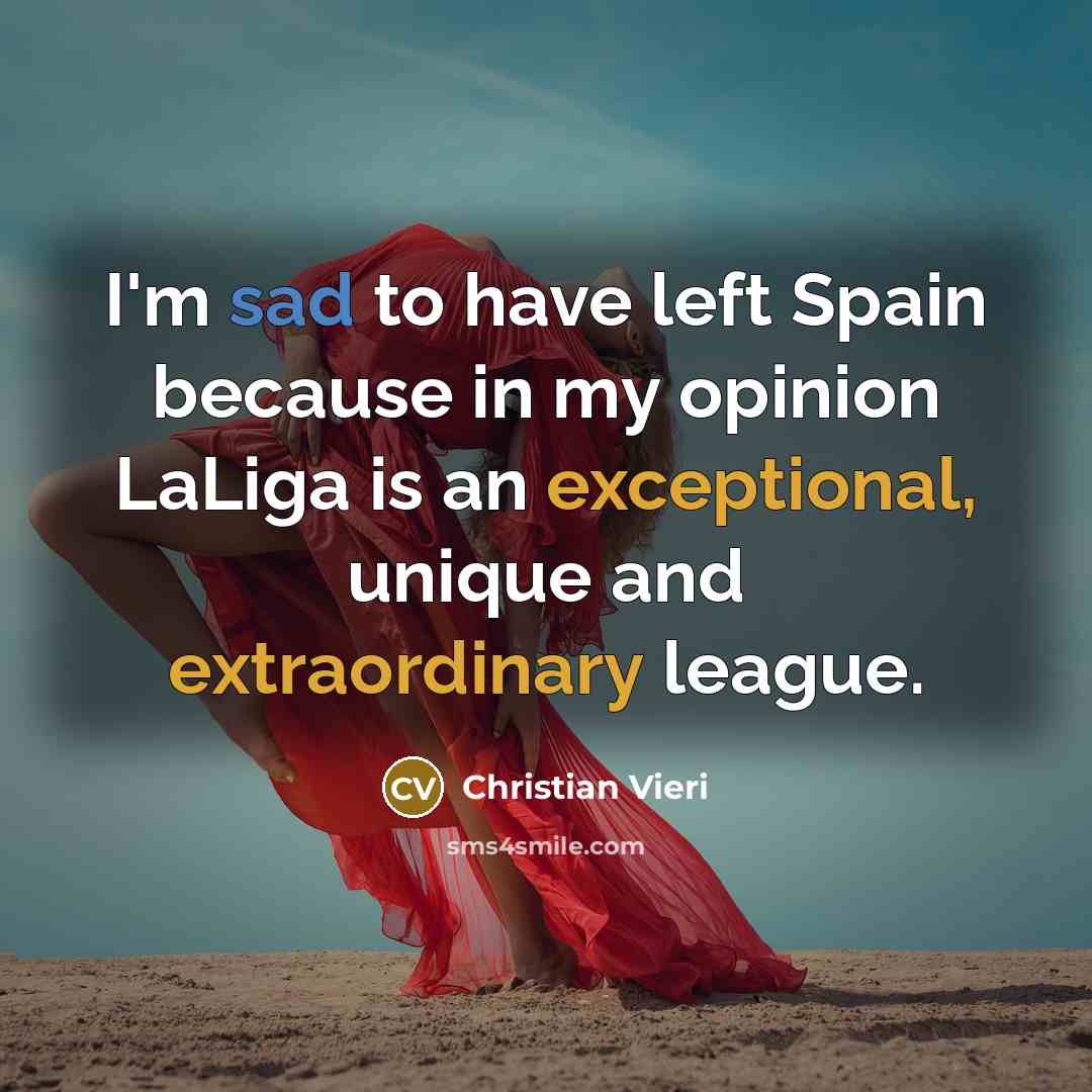 “I'm sad to have left Spain because in my opinion LaLiga is an exceptional, unique and extraordinary league.” quote by Christian Vieri