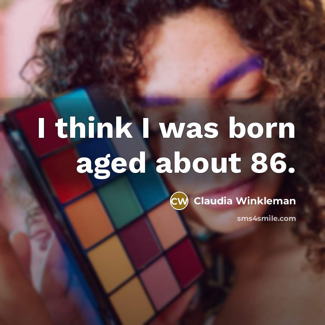 “I think I was born aged about 86.” quote by Claudia Winkleman