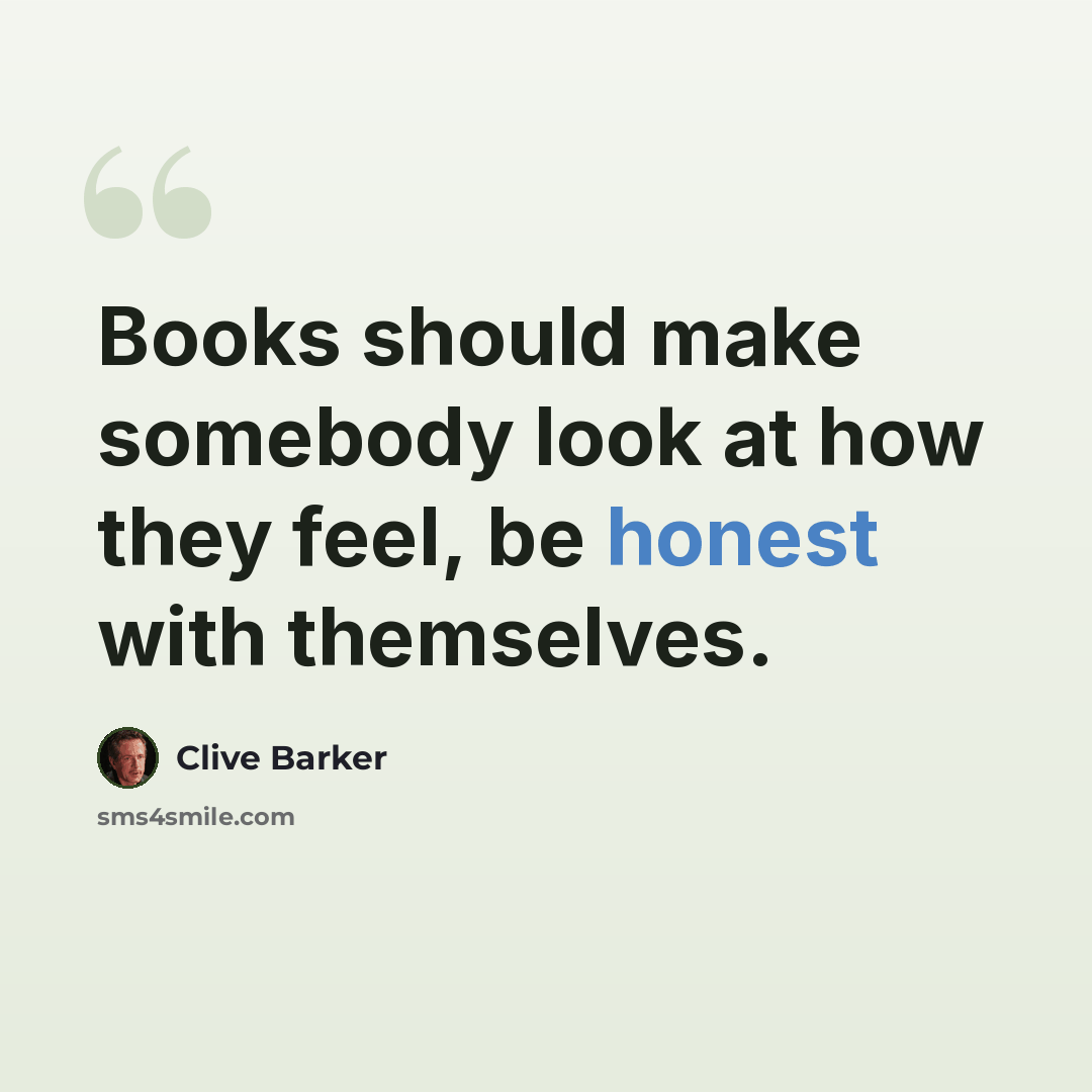 “Books should make somebody look at how they feel, be honest with themselves.” quote by Clive Barker