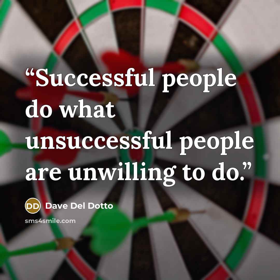 “Successful people do what unsuccessful people are unwilling to do.” quote by Dave Del Dotto