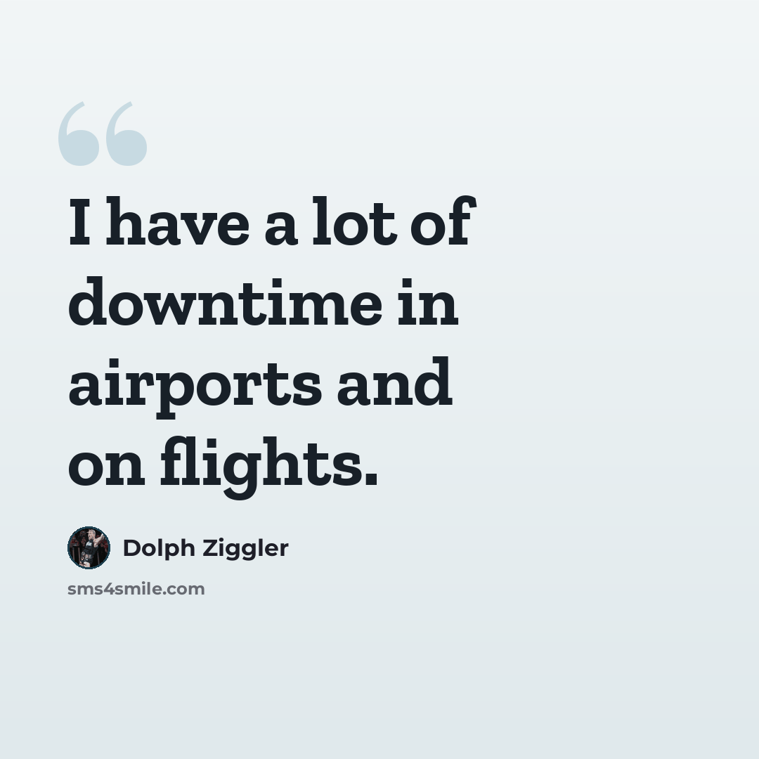 “I have a lot of downtime in airports and on flights.” quote by Dolph Ziggler
