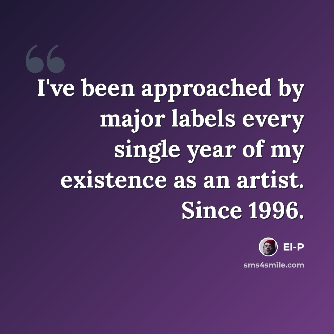 “I've been approached by major labels every single year of my existence as an artist. Since 1996.” quote by El-P