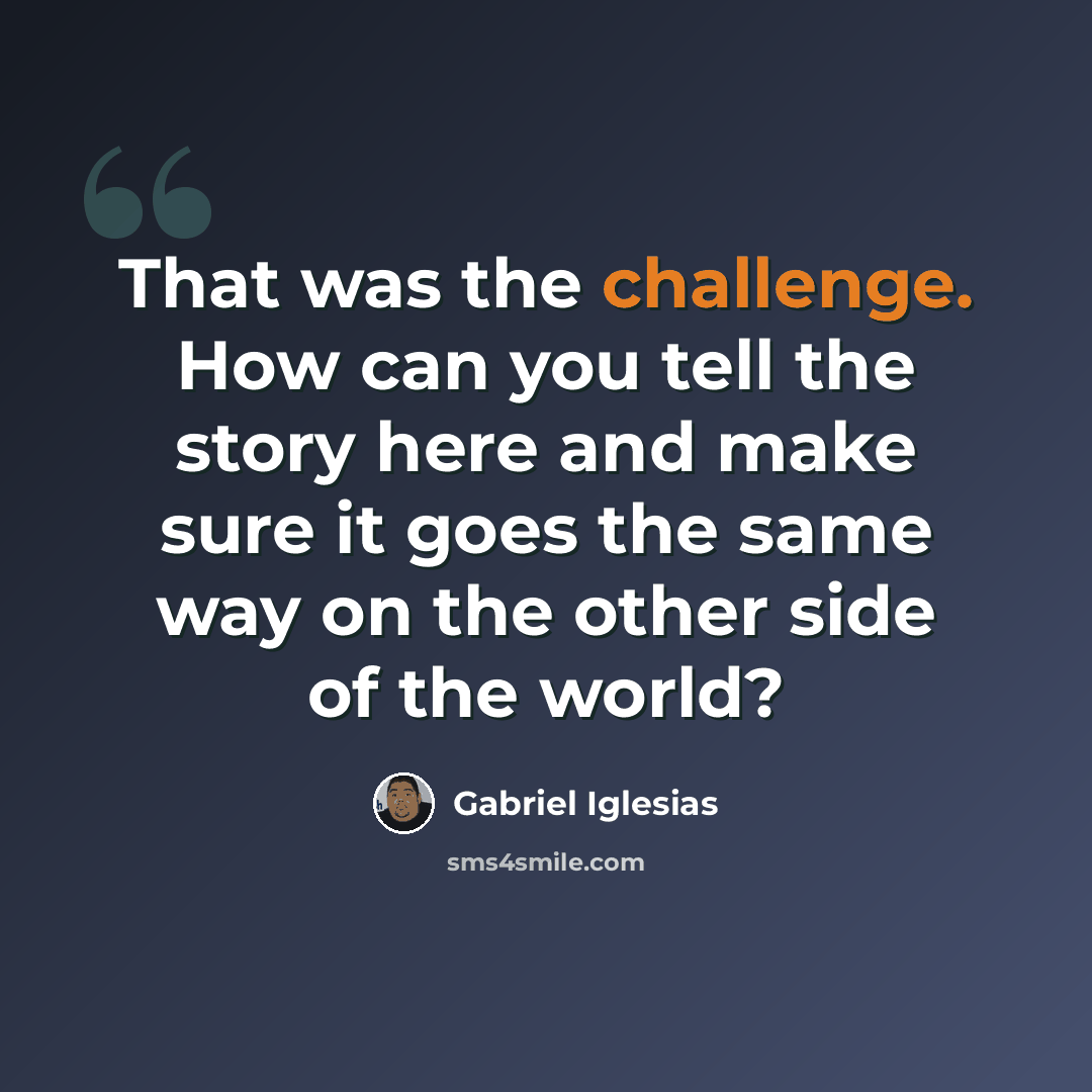 “That was the challenge. How can you tell the story here and make sure it goes the same way on the other side of the world?” quote by Gabriel Iglesias