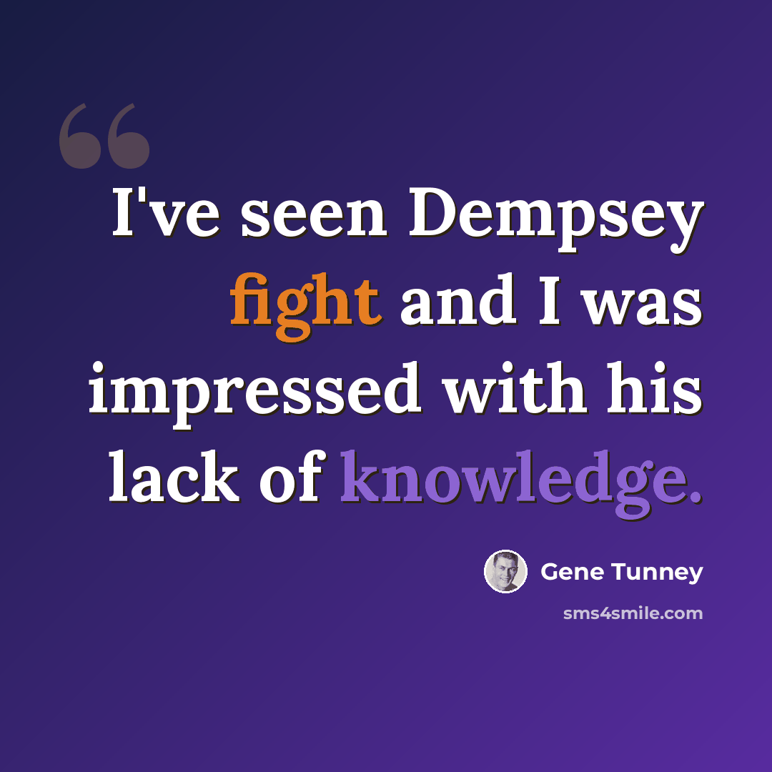 “I've seen Dempsey fight and I was impressed with his lack of knowledge.” quote by Gene Tunney