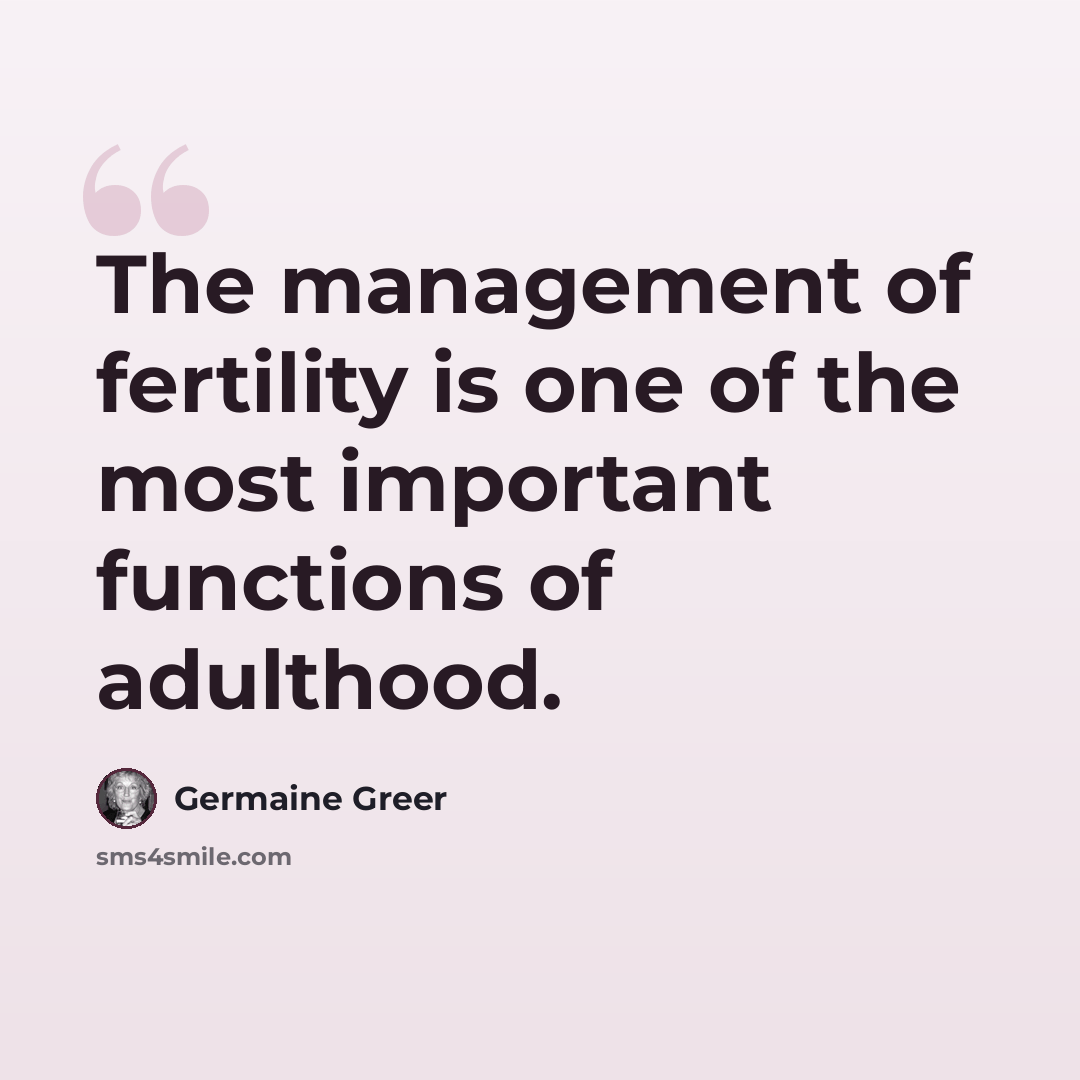 “The management of fertility is one of the most important functions of adulthood.” quote by Germaine Greer