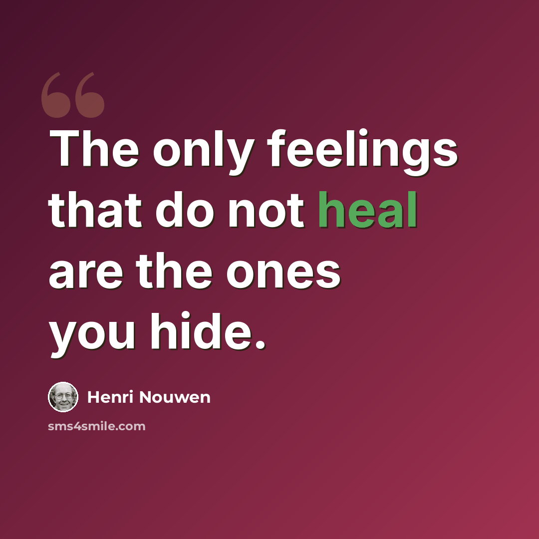 “The only feelings that do not heal are the ones you hide.” quote by Henri Nouwen