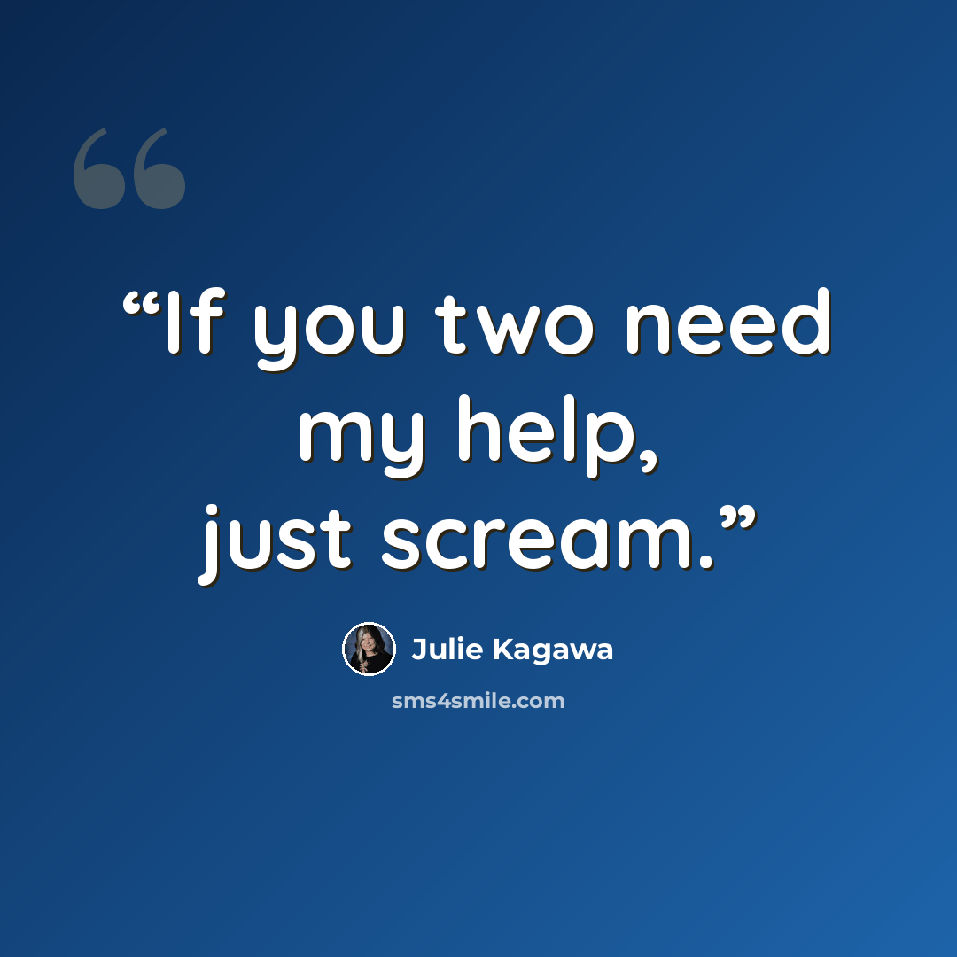 “If you two need my help, just scream.” quote by Julie Kagawa
