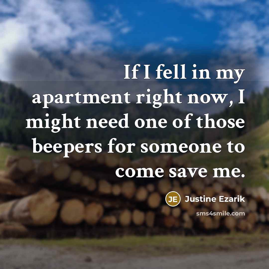 “If I fell in my apartment right now, I might need one of those beepers for someone to come save me.” quote by Justine Ezarik