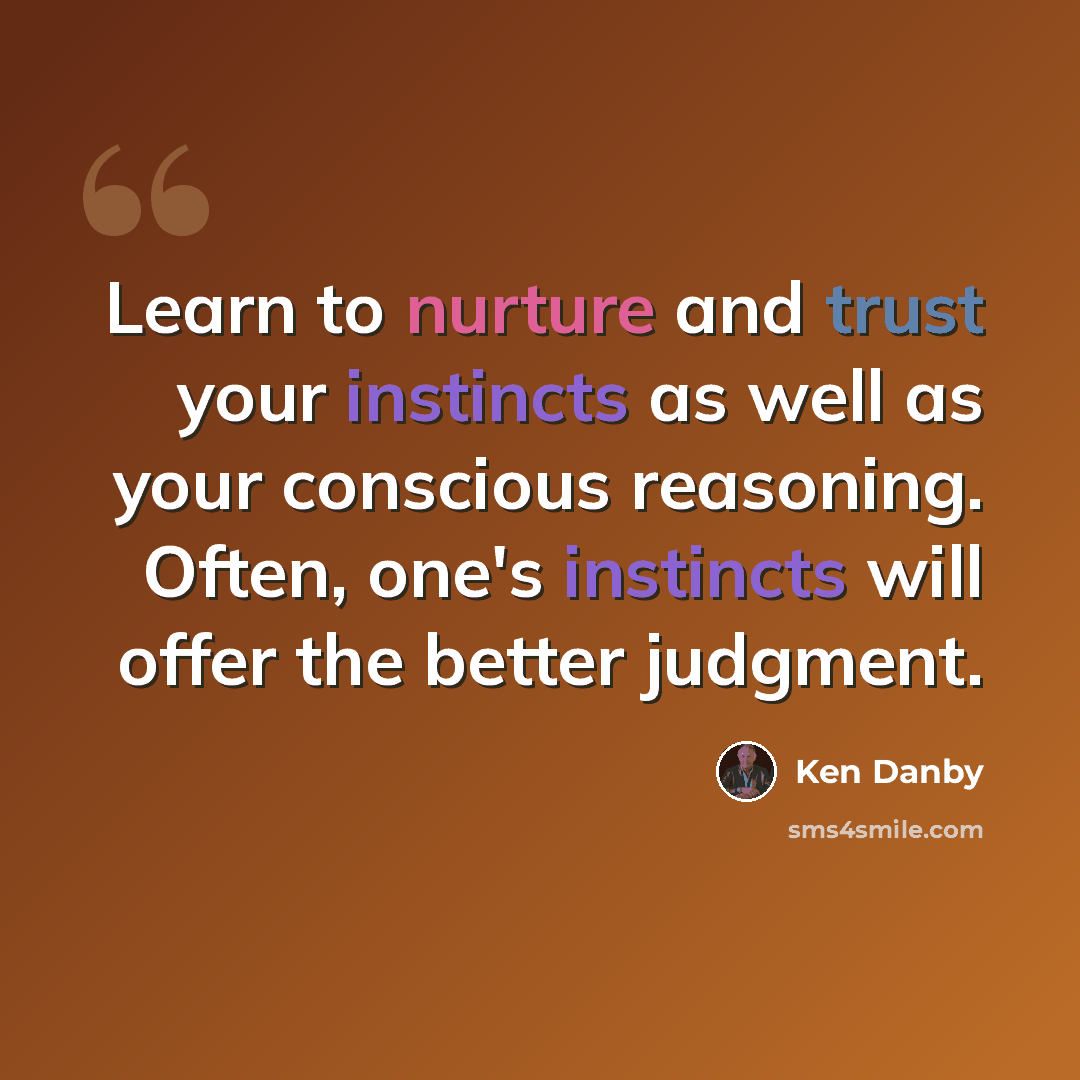 “Learn to nurture and trust your instincts as well as your conscious reasoning. Often, one's instincts will offer the better judgment.” quote by Ken Danby