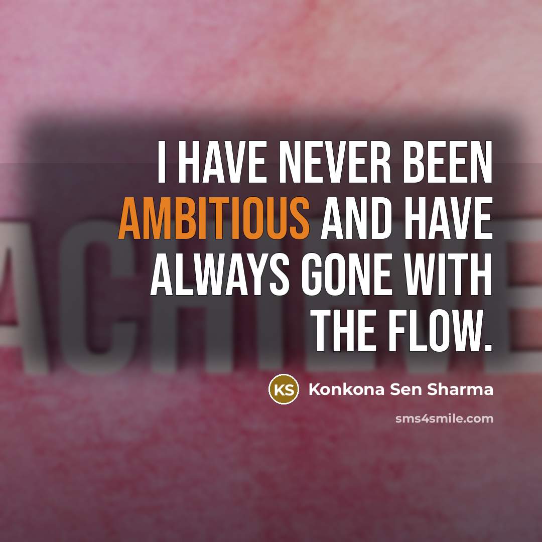 “I have never been ambitious and have always gone with the flow.” quote by Konkona Sen Sharma