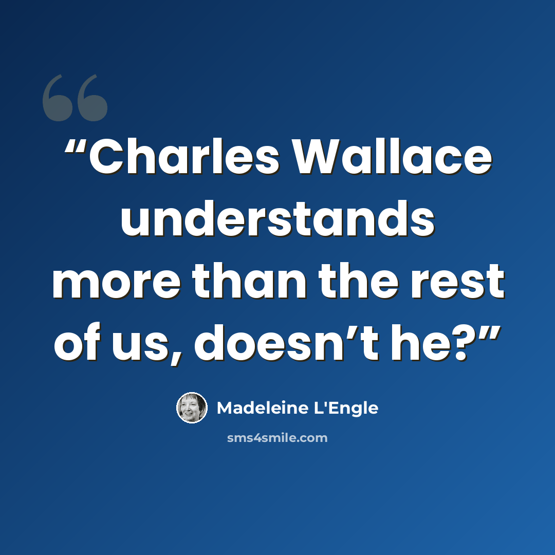 “Charles Wallace understands more than the rest of us, doesn’t he?” quote by Madeleine L'Engle