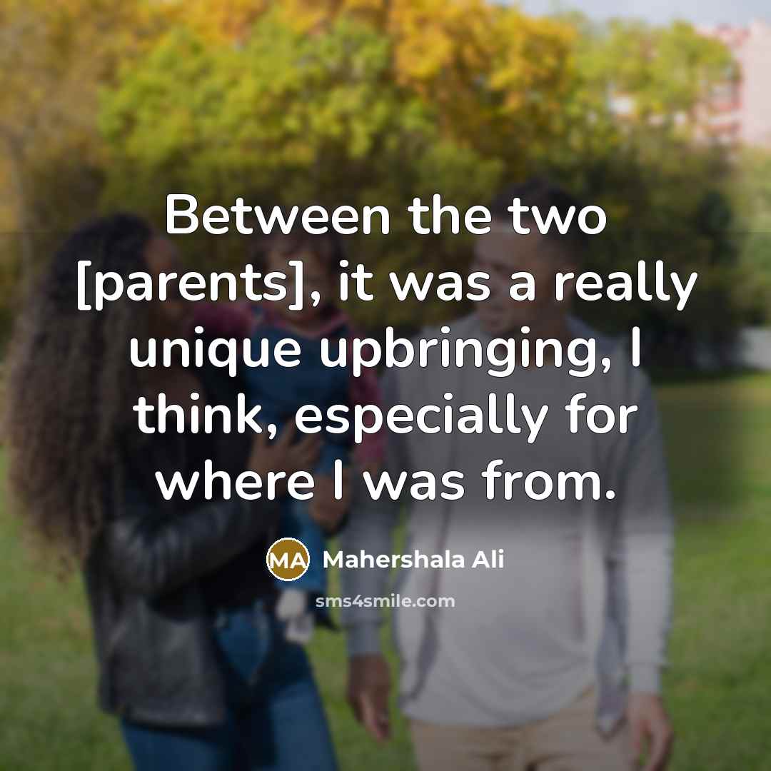 “Between the two [parents], it was a really unique upbringing, I think, especially for where I was from.” quote by Mahershala Ali