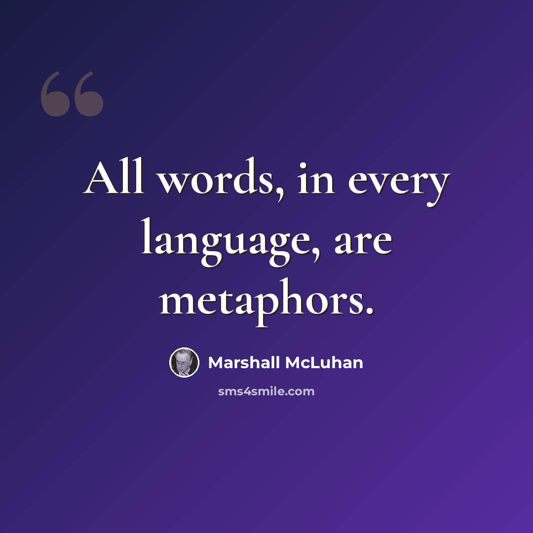 “All words, in every language, are metaphors.” quote by Marshall McLuhan