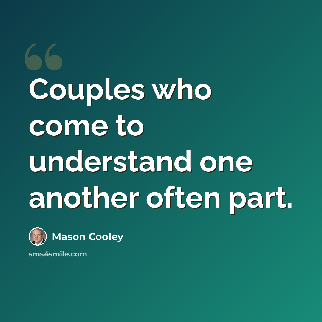 “Couples who come to understand one another often part.” quote by Mason Cooley