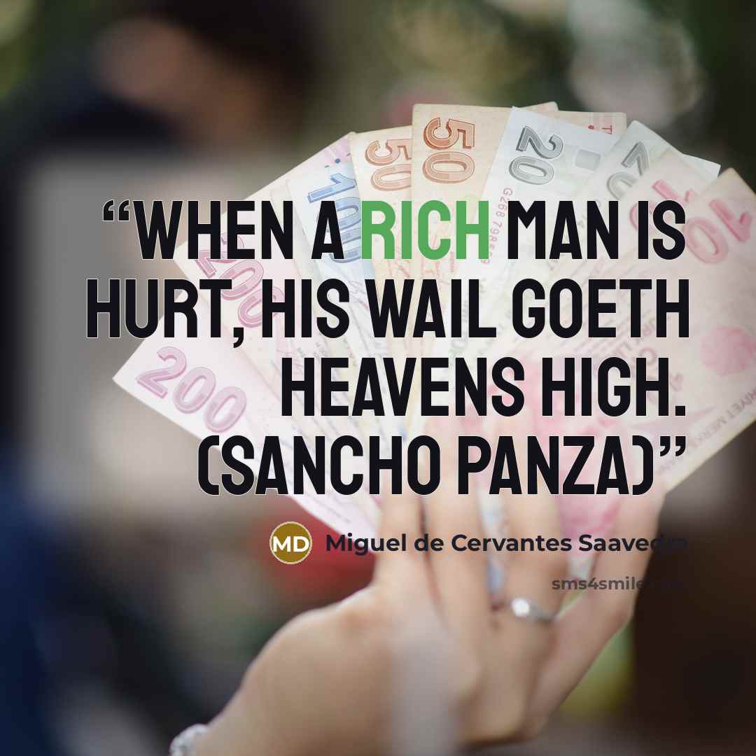 “When a rich man is hurt, his wail goeth heavens high. (Sancho Panza)” quote by Miguel de Cervantes Saavedra