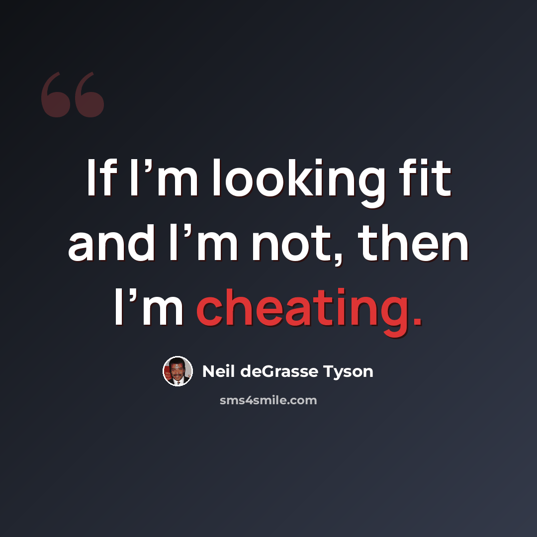 “If I'm looking fit and I'm not, then I'm cheating.” quote by Neil deGrasse Tyson