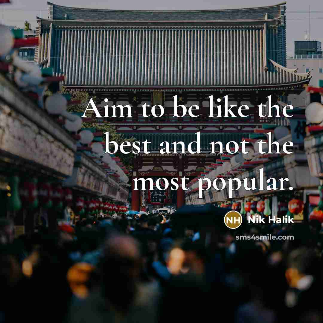 “Aim to be like the best and not the most popular.” quote by Nik Halik