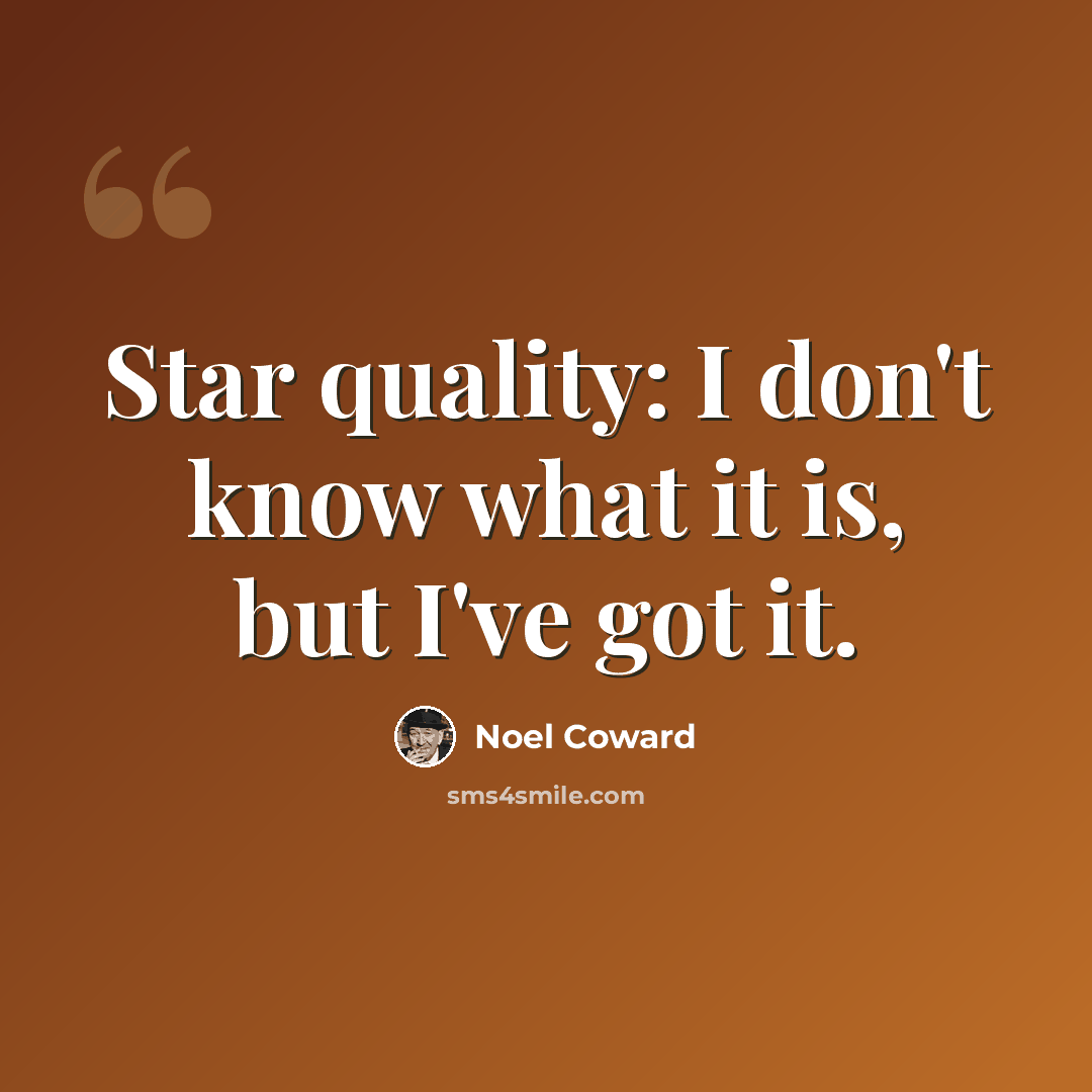 “Star quality: I don't know what it is, but I've got it.” quote by Noel Coward