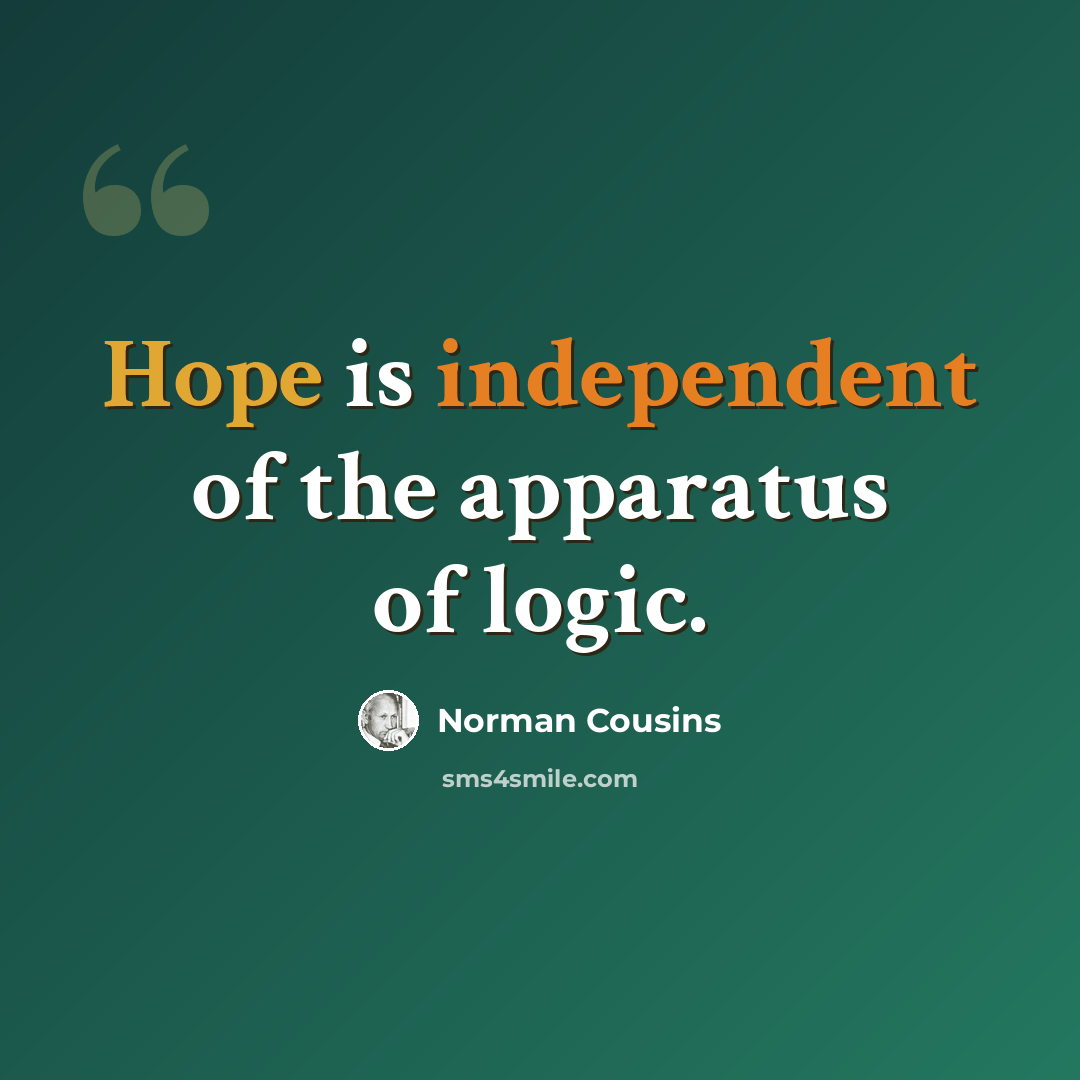 “Hope is independent of the apparatus of logic.” quote by Norman Cousins