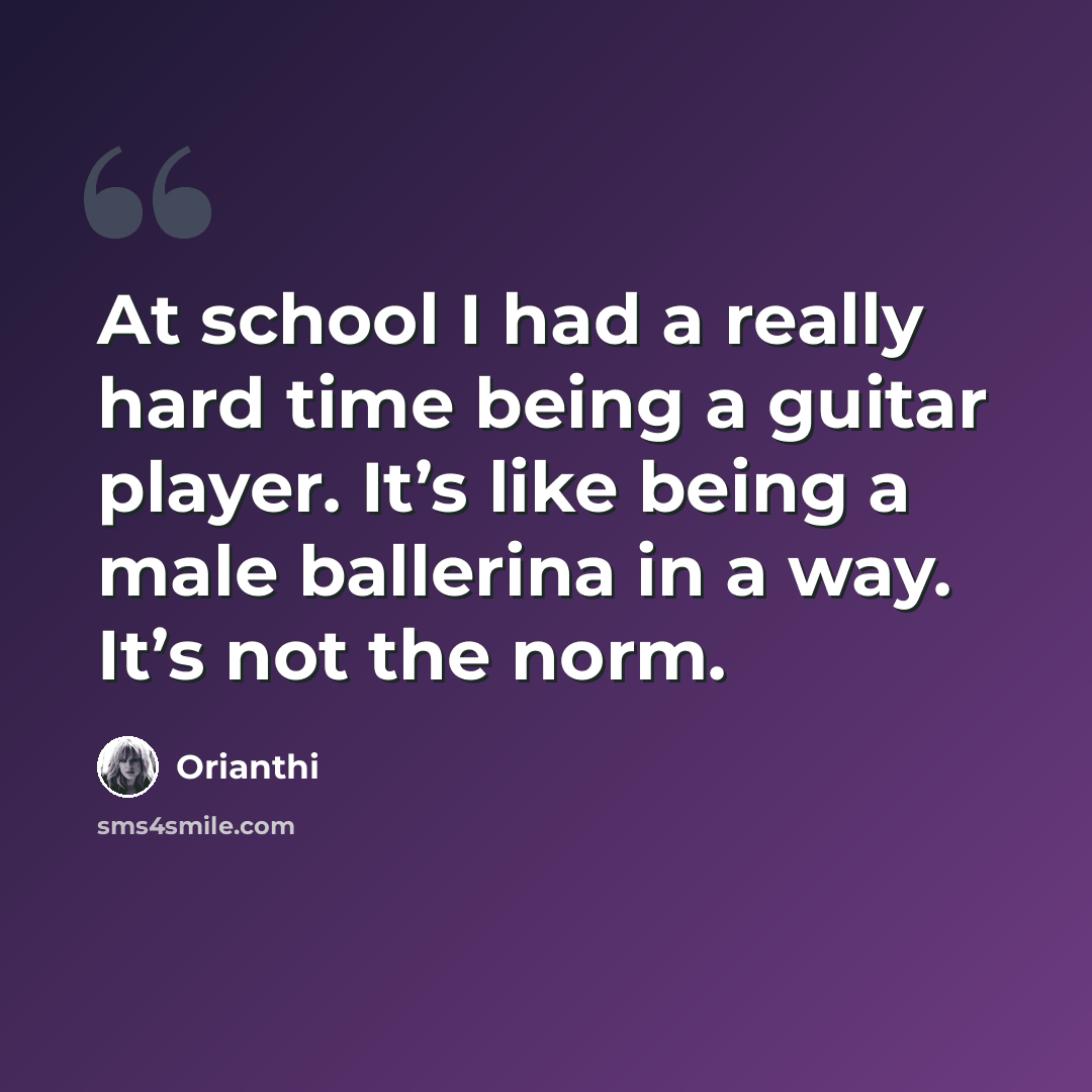 “At school I had a really hard time being a guitar player. It’s like being a male ballerina in a way. It’s not the norm.” quote by Orianthi