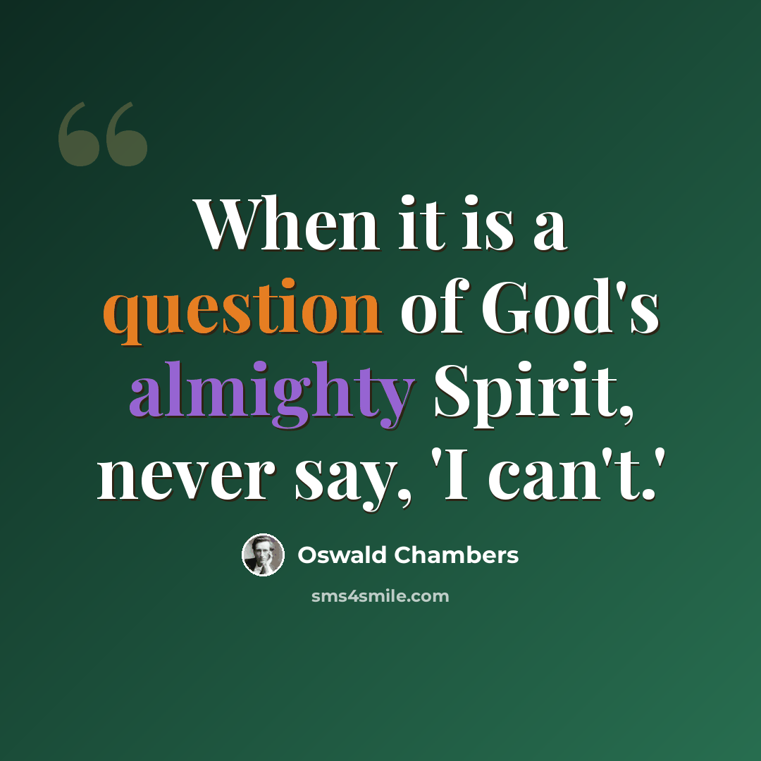“When it is a question of God's almighty Spirit, never say, 'I can't.'” quote by Oswald Chambers