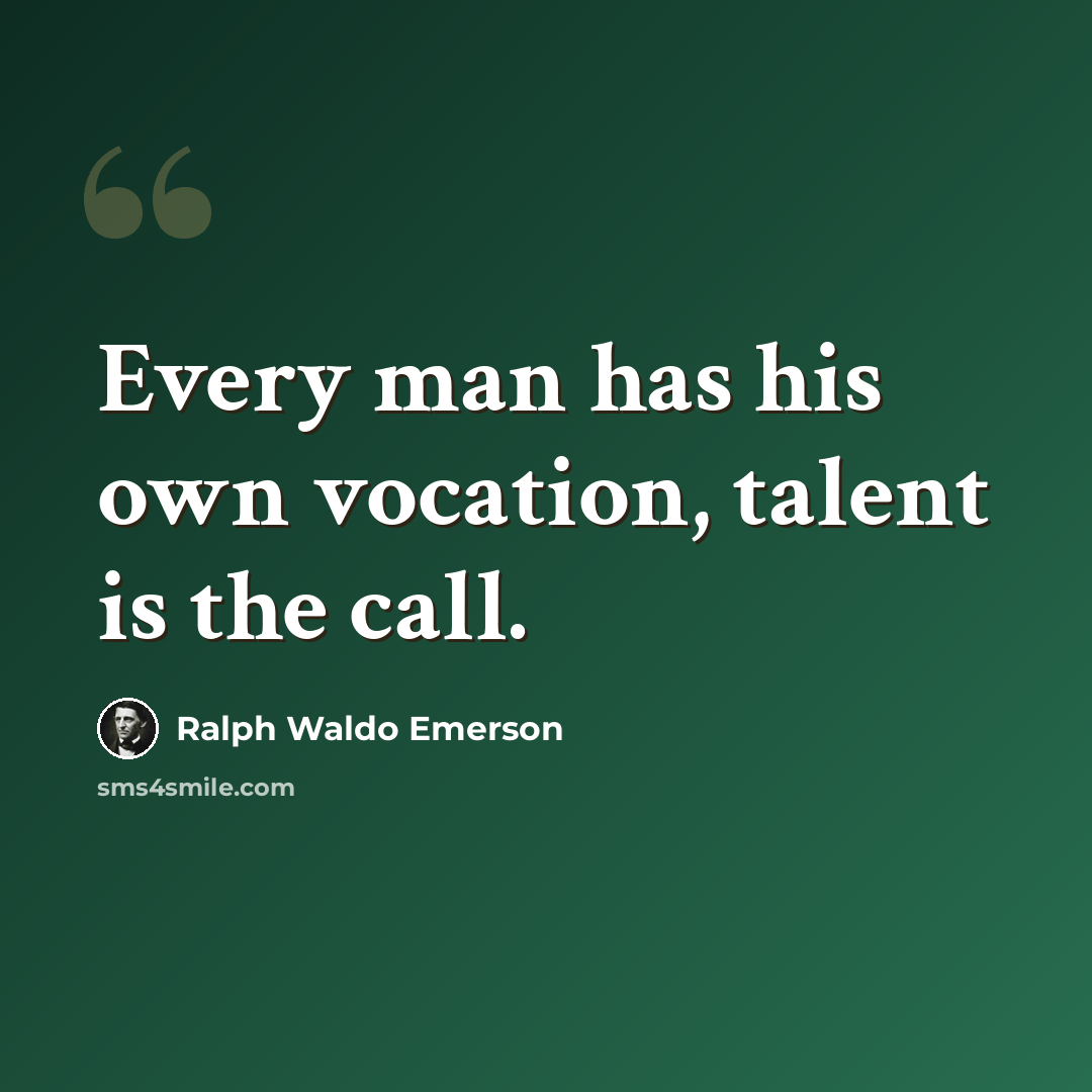“Every man has his own vocation, talent is the call.” quote by Ralph Waldo Emerson