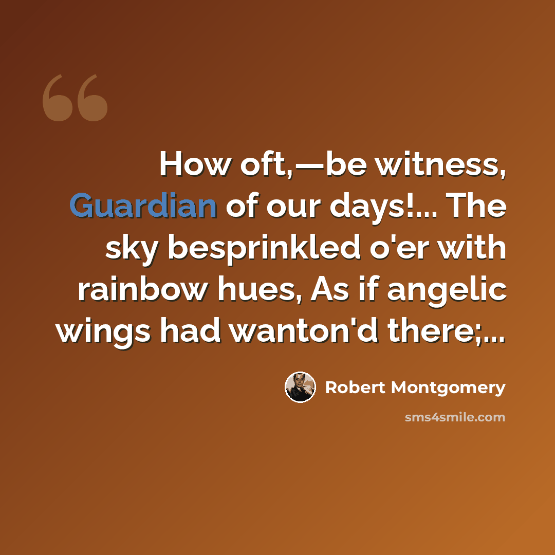 “How oft,—be witness, Guardian of our days!... The sky besprinkled o'er with rainbow hues, As if angelic wings had wanton'd there;...” quote by Robert Montgomery